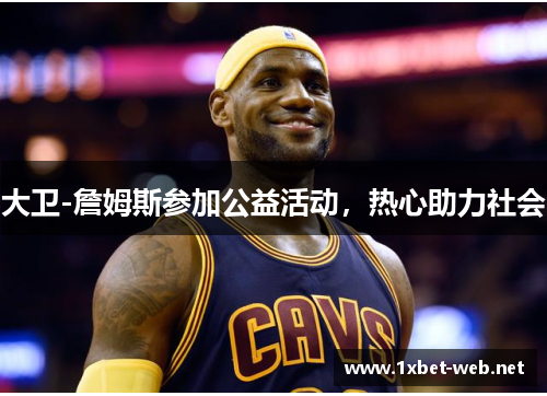 大卫-詹姆斯参加公益活动，热心助力社会