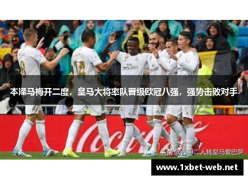 本泽马梅开二度，皇马大将率队晋级欧冠八强，强势击败对手