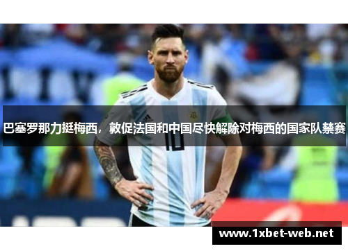 巴塞罗那力挺梅西，敦促法国和中国尽快解除对梅西的国家队禁赛