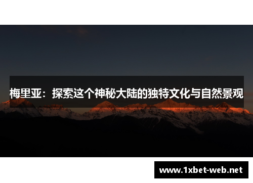 梅里亚：探索这个神秘大陆的独特文化与自然景观