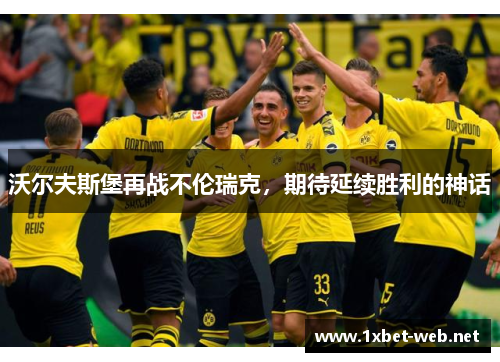 沃尔夫斯堡再战不伦瑞克，期待延续胜利的神话