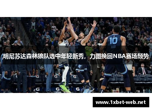 明尼苏达森林狼队选中年轻新秀，力图挽回NBA赛场颓势