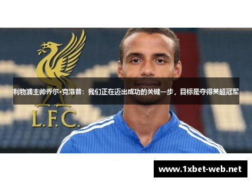利物浦主帅乔尔·克洛普：我们正在迈出成功的关键一步，目标是夺得英超冠军